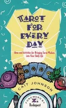 Tarot for Every Day: Ideas and Activities for Bringing Tarot Wisdom Into Your Daily Life