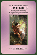 The Astrologer's Love Book: A Complete Method of Compatibility Assessment